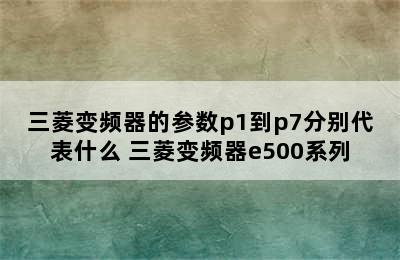 三菱变频器的参数p1到p7分别代表什么 三菱变频器e500系列